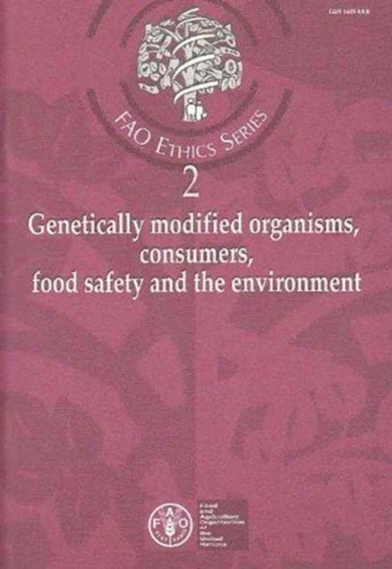 Genetically Modified Organisms, Consumers, Food Safety and the Environment (FAO Ethics)