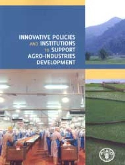 Innovative policies and institutions to support agro-industries development, Food and Agriculture Organization - Paperback - 9789251070369