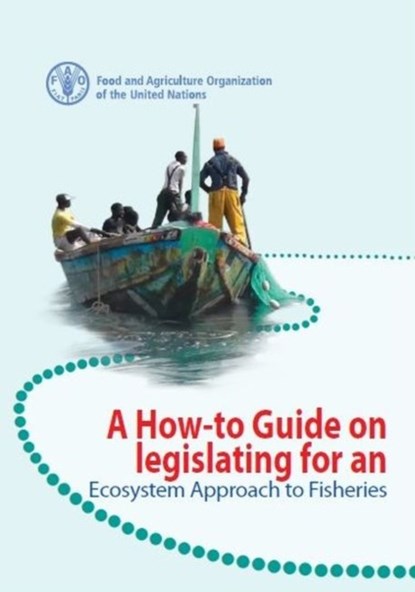 A how-to guide on legislating for an ecosystem approach to fisheries, Food and Agriculture Organization ; Philippe Cacaud - Paperback - 9789251093443