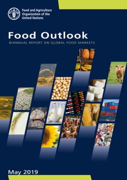 Food Outlook: Biannual Report on Global Food Markets May 2019, Food and Agriculture Organization of the United Nations - Ebook - 9789251314623