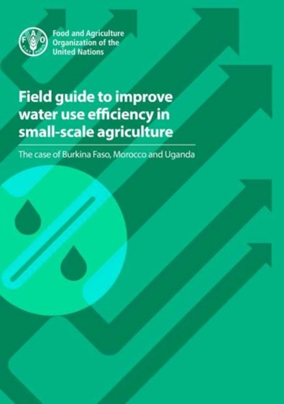 Field guide to improve water use efficiency in small-scale agriculture, Food and Agriculture Organization - Paperback - 9789251317600