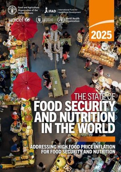 The State of Food Security and Nutrition in the World 2025: Addressing high food price inflation for food security and nutrition, Food and Agriculture Organization of the United Nations ; International Fund for Agriculture Development ; United Nations Children's Fund ; World Food Programme ; World Health Organization - Ebook - 9789251399378