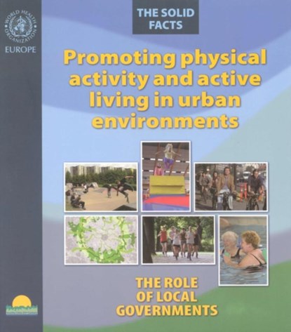 Promoting Physical Activity and Active Living Urban Environments: The Role of Local Governments. the Solid Facts, P. Edwards - Paperback - 9789289021814