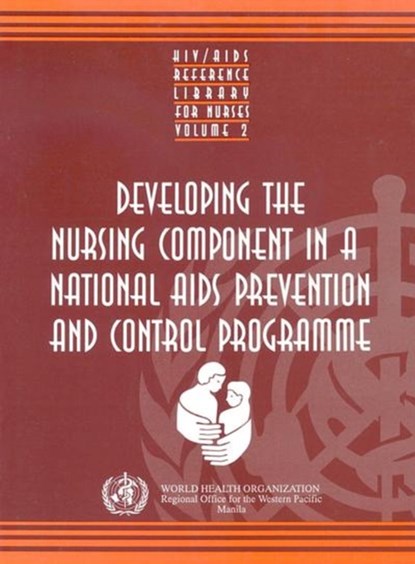 HIV-AIDS Reference Library for Nurses Vol. 2: Developing the Nursing Component in a National AIDS Prevention & Control Programme, Who Regional Office for the Western Paci - Paperback - 9789290611080