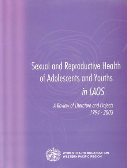Sexual and Reproductive Health of Adolescents and Youths in Laos: A Review of Literature and Projects 1994-2003, Who Regional Office for the Western Paci - Paperback - 9789290611721