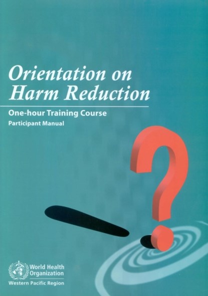 Orientation on Harm Reduction. One-Hour Training Course: Participant Manual, Who Regional Office for the Western Paci - Paperback - 9789290613060