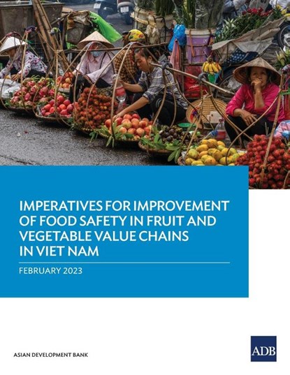 Imperatives for Improvement of Food Safety in Fruit and Vegetable Value Chains in Viet Nam, Asian Development Bank - Paperback - 9789292700072