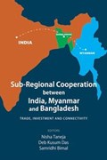Sub-Regional Cooperation between India, Myanmar and Bangladesh | Taneja, Nisha ; Das, Deb Kusum ; Bimal, Samridhi | 