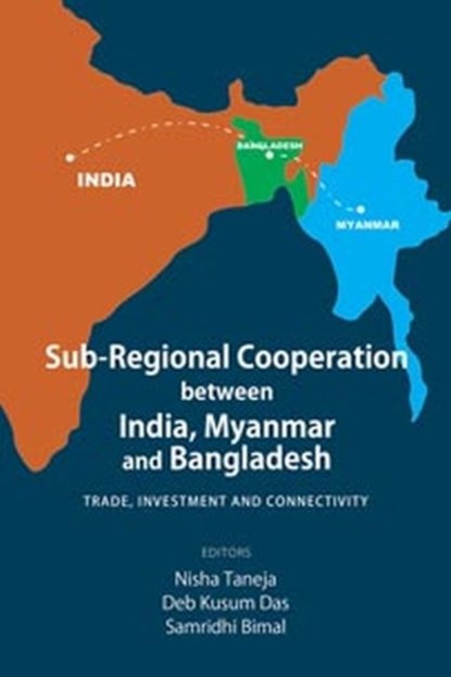 Sub-Regional Cooperation between India, Myanmar and Bangladesh, Nisha Taneja ; Deb Kusum Das ; Samridhi Bimal - Gebonden - 9789332704640