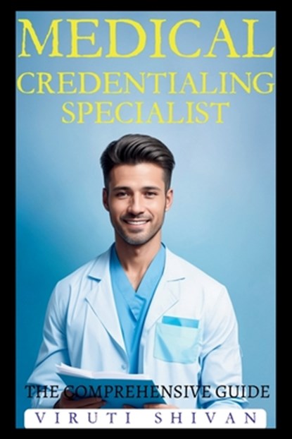 Medical Credentialing Specialist - The Comprehensive Guide, Viruti Shivan - Paperback - 9789334036565