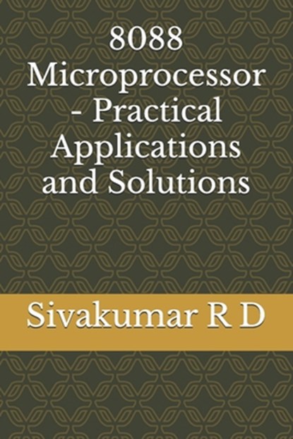 8088 Microprocessor - Practical Applications and Solutions, Sivakumar R. D. - Paperback - 9789334082944
