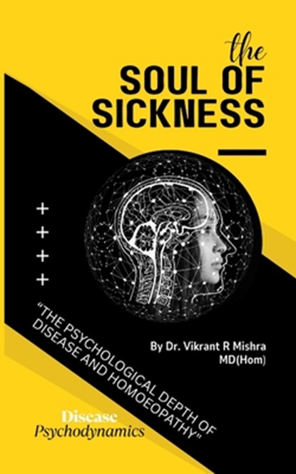 The soul of sickness: The Psychological Depth of Disease and Homoeopathy, Dr Vikrant Mishra - Paperback - 9789334269222