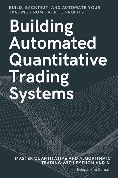 Building Automated Quantitative Trading Systems, Deepanshu Suman - Paperback - 9789334453508