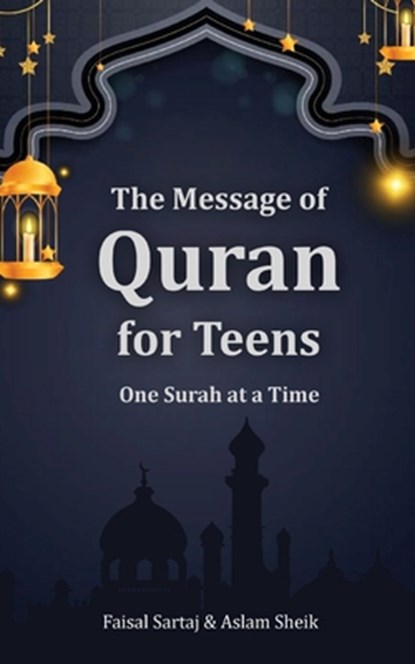 The Message of Quran for Teens: One Surah at a Time, Faisal Sartaj - Paperback - 9789348037978
