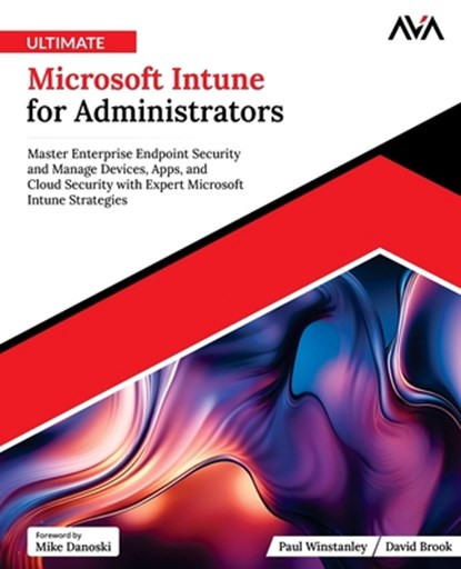 Ultimate Microsoft Intune for Administrators: Master Enterprise Endpoint Security and Manage Devices, Apps, and Cloud Security with Expert Microsoft I, David Brook - Paperback - 9789348107039