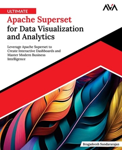 Ultimate Apache Superset for Data Visualization and Analytics: Leverage Apache Superset to Create Interactive Dashboards and Master Modern Business In, Bragadeesh Sundararajan - Paperback - 9789348107336