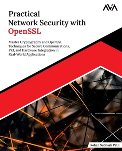 Practical Network Security with OpenSSL: Master Cryptography and OpenSSL Techniques for Secure Communications, PKI, and Hardware Integration in Real-W, Rohan Subhash Patil - Paperback - 9789348107428