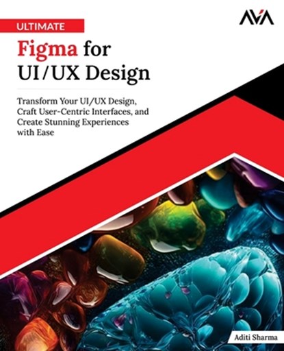Ultimate Figma for UI/UX Design: Transform Your UI/UX Design, Craft User-Centric Interfaces, and Create Stunning Experiences with Ease (English Editio, Aditi Sharma - Paperback - 9789348107794