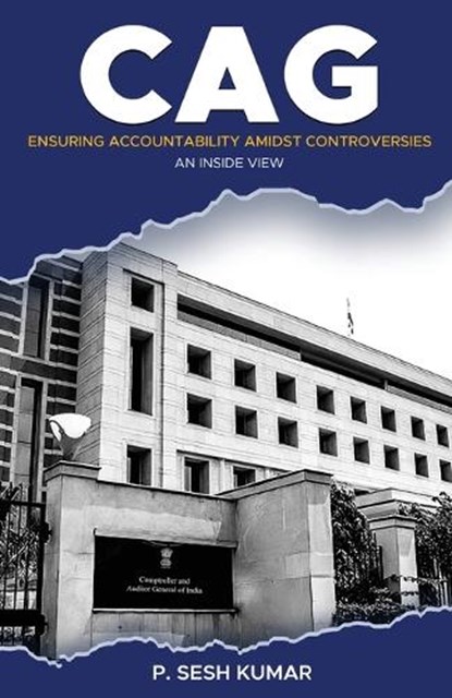 CAG - Ensuring Accountability Amidst Controversies - An Inside View, P. Sesh Kumar - Paperback - 9789348199041