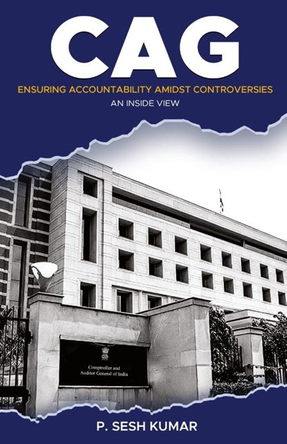 CAG - Ensuring Accountability Amidst Controversies - An Inside View, P. Sesh Kumar - Paperback - 9789348199041