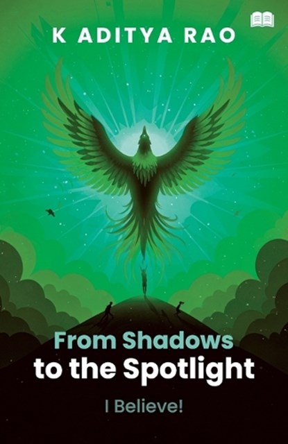 From Shadows to the Spotlight! - I Believe!, K Aditya Rao - Paperback - 9789349509177