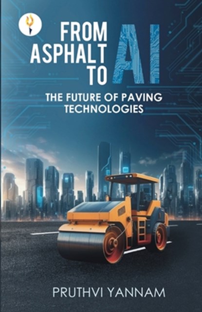 From Asphalt to AI: The Future of Paving Technologies, Pruthvi Yannam - Paperback - 9789349532540