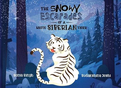 The Snowy Escapades of a White Siberian Tiger, Sonia Singh - Paperback - 9789349883314