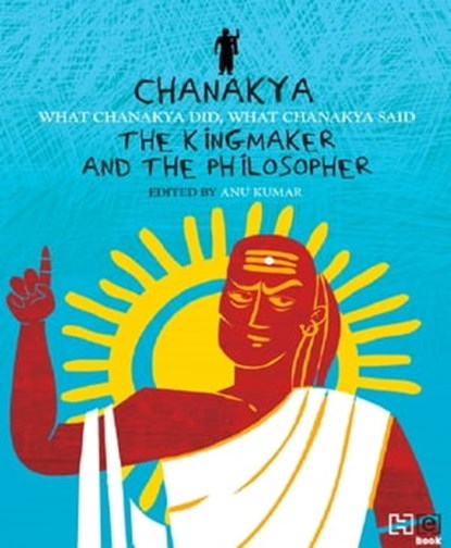 Chanakya: The Kingmaker and the Philosopher, Anu Kumar - Ebook - 9789350097304