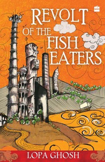 The Revolt Of The Fish Eaters, Lopa Ghosh - Ebook - 9789350294741