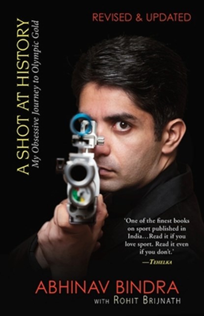 A Shot At History : My Obsessive Journey to Olympic Gold, Abhinav Bindra ; Brijnath Rohit - Paperback - 9789351160700
