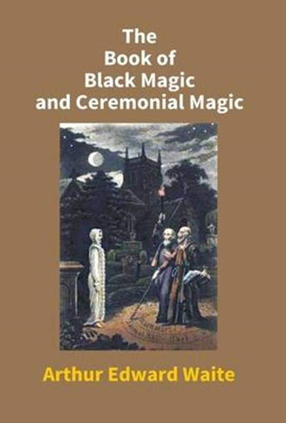 The Book Of Black Magic And Ceremonial Magic, Arthur Waite Edward - Gebonden - 9789351283775