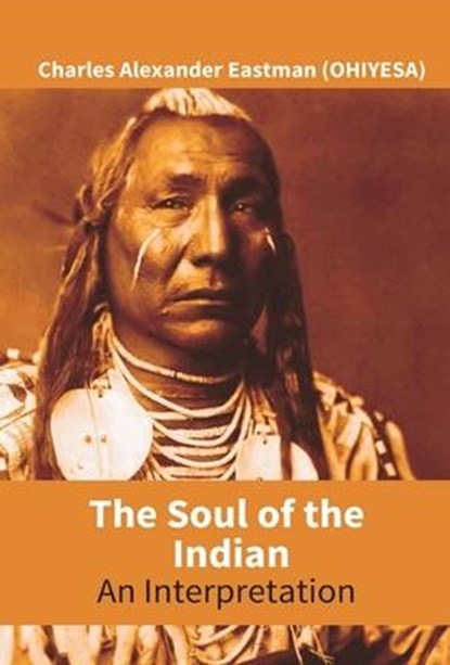 The Soul Of The Indian, Charles Alexander Eastman (Ohiyesa) - Gebonden - 9789351285076