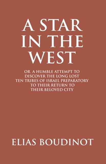 A Star In The West Or A Humble Attempt To Discover The Long Lost Ten Tribes Of Israel, Preparatory To Their Return To Their Beloved City Jerusalem, Elias Boudinot - Paperback - 9789351286080