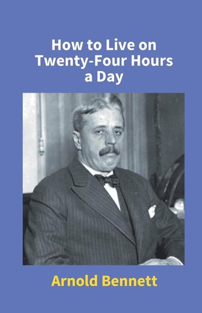 How To Live On Twenty-Four Hours A Day, Arnold Bennett - Paperback - 9789351286820