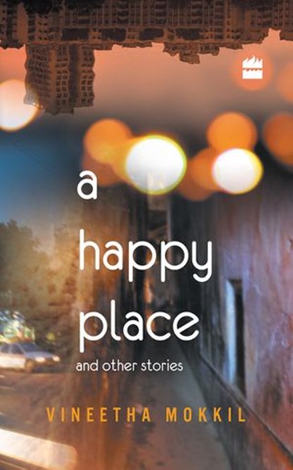 A Happy Place & Other Stories, Vineetha Mokkil - Ebook - 9789351361886