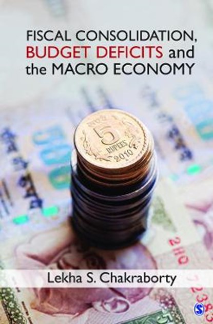 Fiscal Consolidation, Budget Deficits and the Macro Economy, Chakraborty - Gebonden - 9789351509899