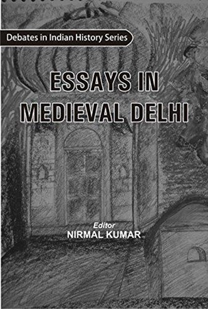Essays in Medieval Delhi Debates in Indian History Series, Nirmal Kumar - Gebonden - 9789351710370