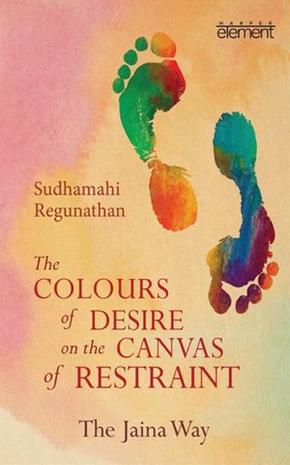 The Colours of Desire on the Canvas of Restraint, Sudhamahi Regunathan - Ebook - 9789351770572