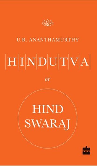 Hindutva or Hind Swaraj, U. R. Ananthamurthy - Ebook - 9789351775713
