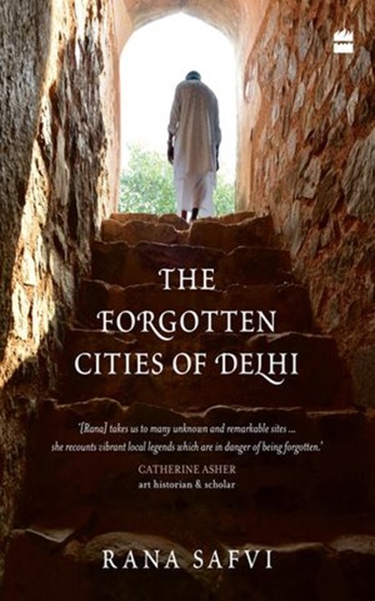 The Forgotten Cities of Delhi, Rana Safvi - Ebook - 9789352777525