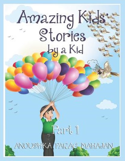 Amazing Kids' Stories by a Kid Part 1: Amazing Kids' Stories by a Kid 1, Anoushka Parag Mahajan - Paperback - 9789352816941