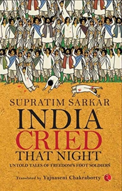 India Cried That Night: Untold Tales of Freedom’s Foot Soldiers, Supratim Sarkar - Paperback - 9789353043704