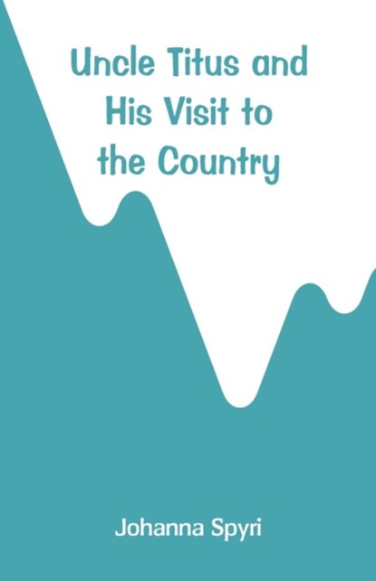 Uncle Titus and His Visit to the Country, Johanna Spyri - Paperback - 9789353293611