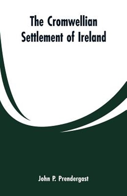 The Cromwellian settlement of Ireland, John P Prendergast - Paperback - 9789353600327
