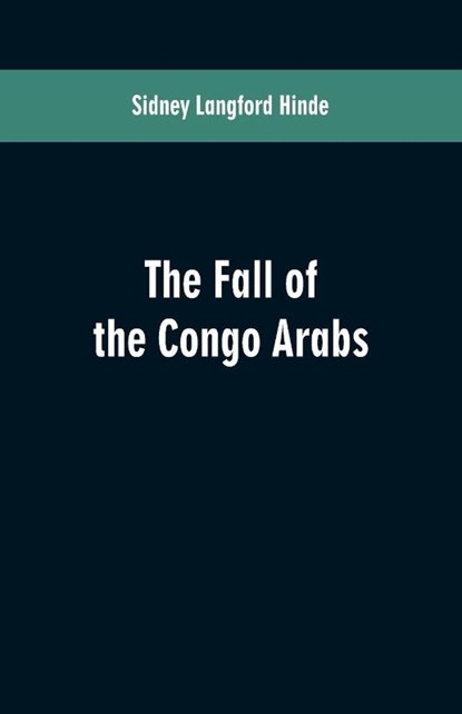 The fall of the Congo Arabs, Sidney Langford Hinde - Paperback - 9789353600723