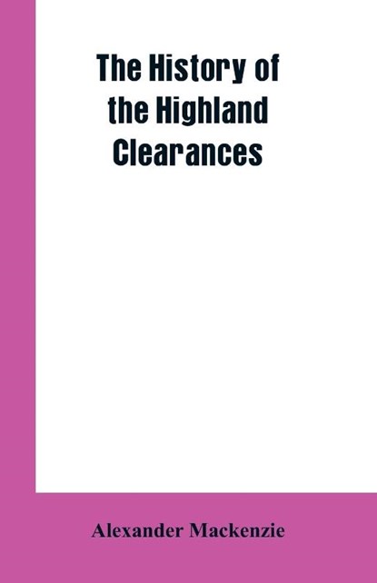 The History of the Highland Clearances, Alexander MacKenzie - Paperback - 9789353602185