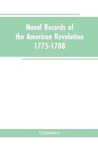 Naval records of the American Revolution, 1775-1788. Prepared from the originals in the Library of Congress by Charles Henry Lincoln, of the Division of Manuscripts., Unknown - Paperback - 9789353604004