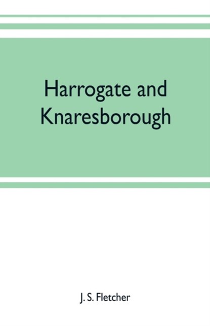 Harrogate and Knaresborough, J S Fletcher - Paperback - 9789353702144