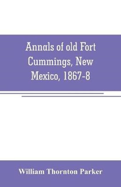 Annals of old Fort Cummings, New Mexico, 1867-8, THORNTON PARKER,  William - Paperback - 9789353706562