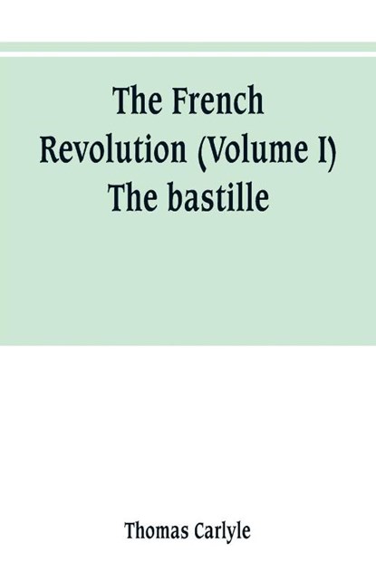The French revolution (Volume I) The bastille, Thomas Carlyle - Paperback - 9789353800871